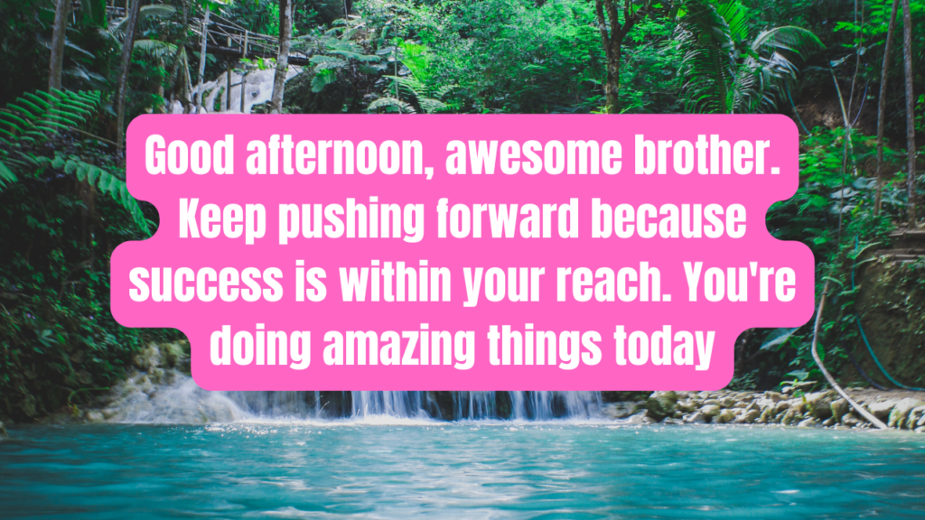 Inspirational Good Afternoon Messages for Your Brother