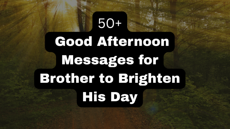 50+ Good Afternoon Messages for Brother to Brighten His Day