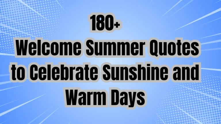 180+ Welcome Summer Quotes to Celebrate Sunshine and Warm Days