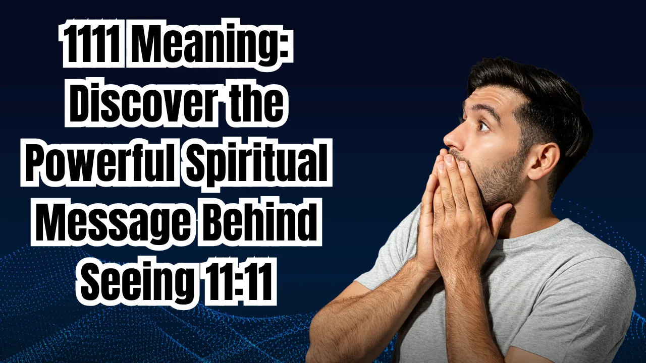 1111 Meaning: Discover the Powerful Spiritual Message Behind Seeing 11:11
