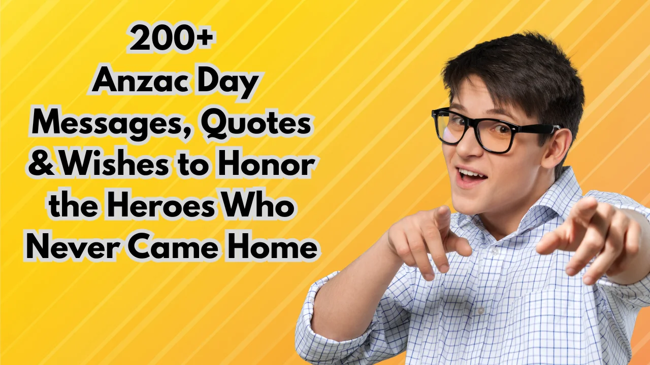 200+ Anzac Day Messages, Quotes & Wishes to Honor the Heroes Who Never Came Home