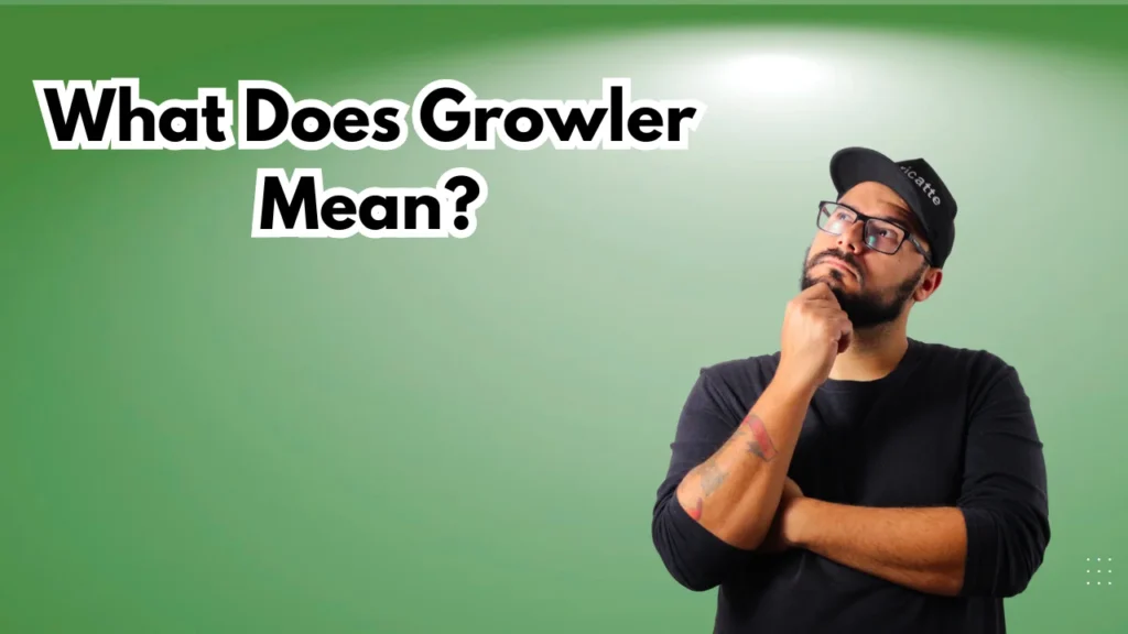 What Does Growler Mean? (Core Definition)