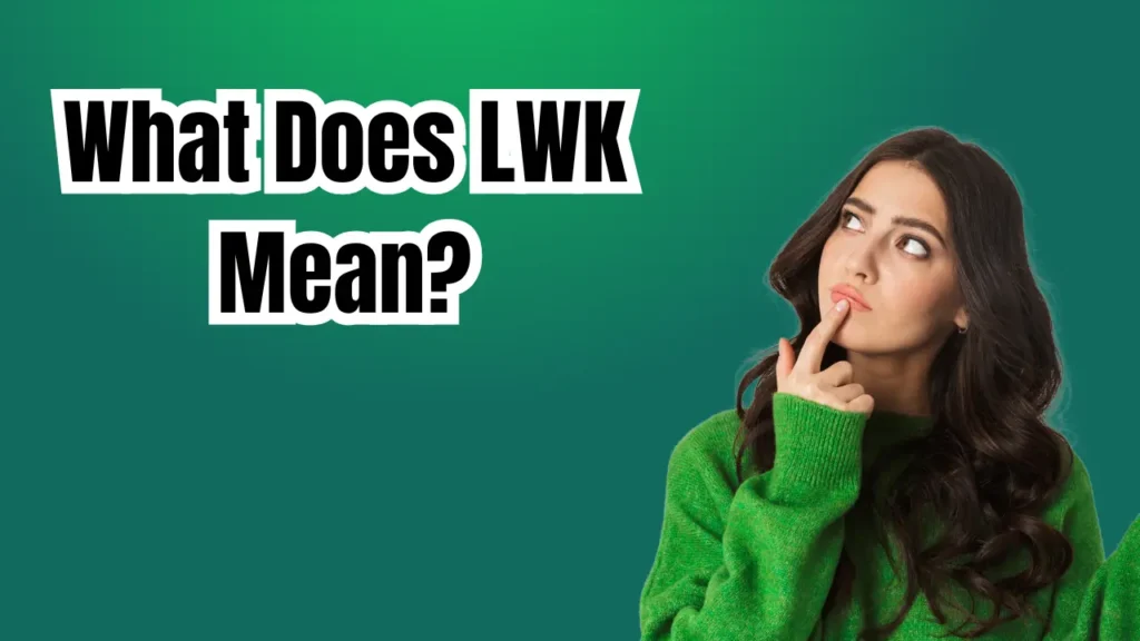 What Does LWK Mean in Text? (The Complete Definition)