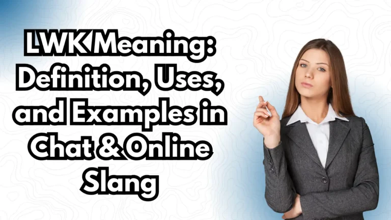 LWK Meaning: Definition, Uses, and Examples in Chat & Online Slang